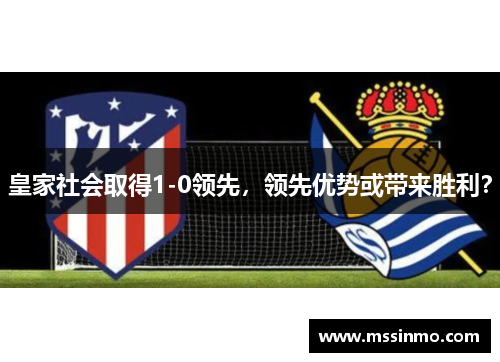 皇家社会取得1-0领先，领先优势或带来胜利？